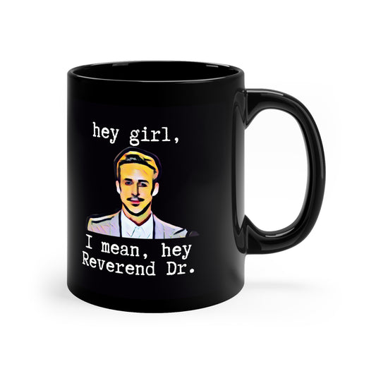 Reverend Dr. 11oz Black Mug Hey Girl Ryan Gosling Gift for Pastor Gift for Minister Gift for Deacon Gift for Doctor of Ministry